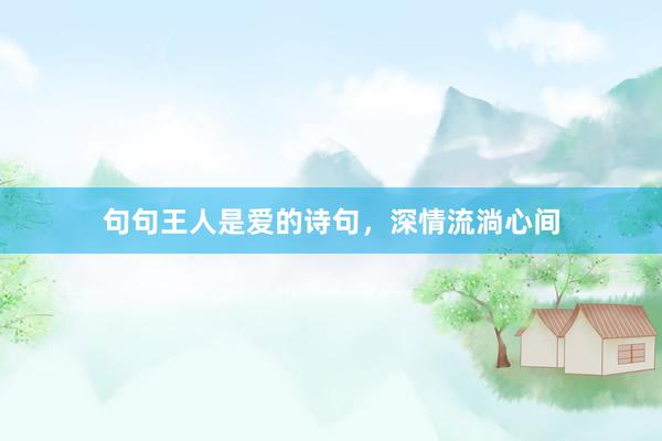 句句王人是爱的诗句，深情流淌心间