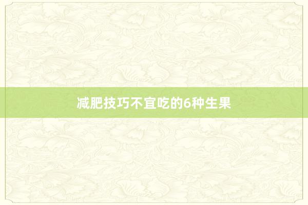 减肥技巧不宜吃的6种生果