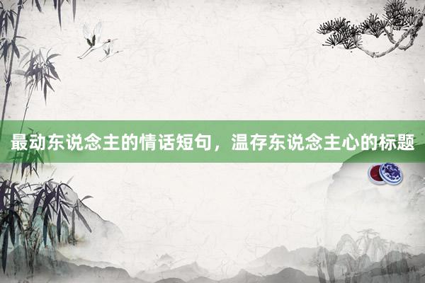 最动东说念主的情话短句，温存东说念主心的标题