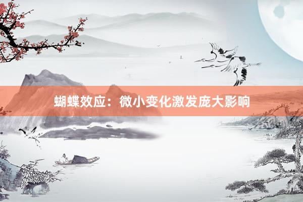 蝴蝶效应：微小变化激发庞大影响